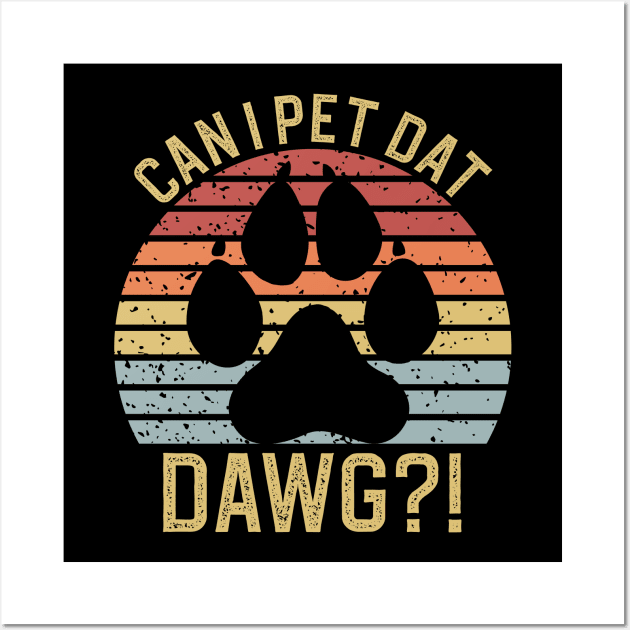 Can I Pet Dat Dawgs Wall Art by DragonTees